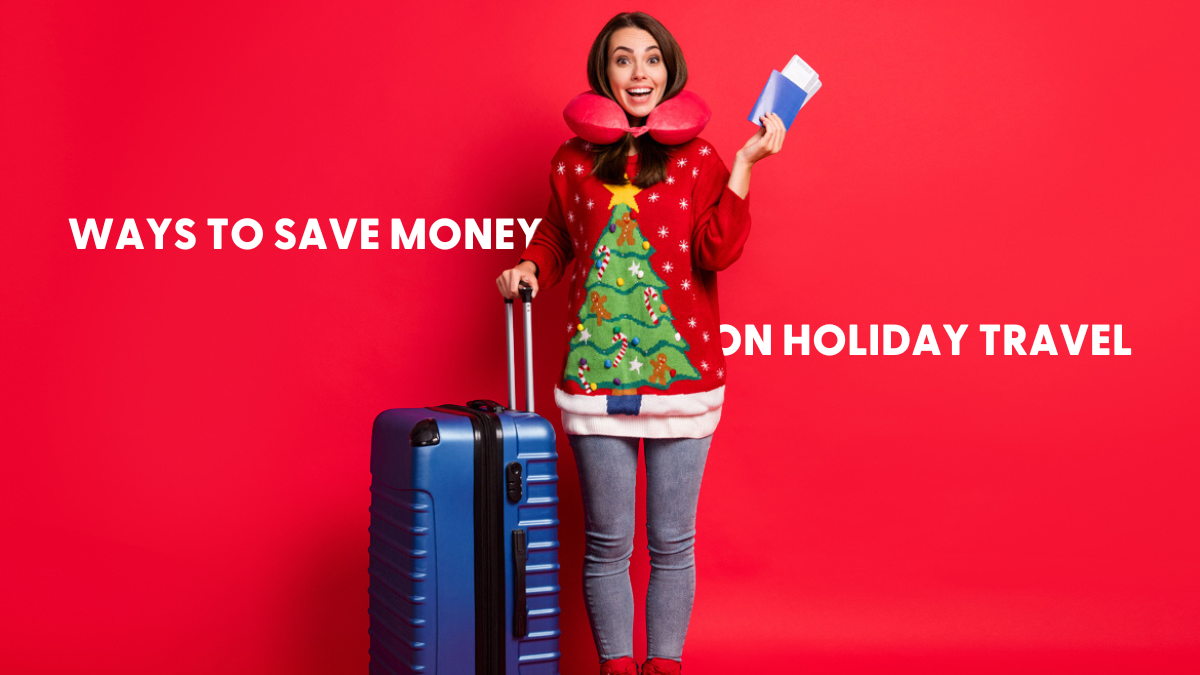 Ways to Save Money on Holiday Travel