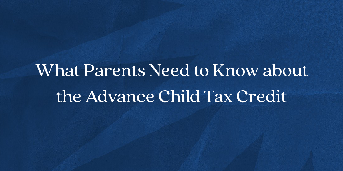 What Parents Need to Know about the Advance Child Tax Credit
