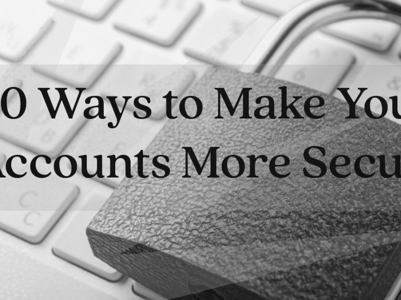 10 Ways to Make Your Accounts More Secure 10 Ways to Make Your Accounts More Secure