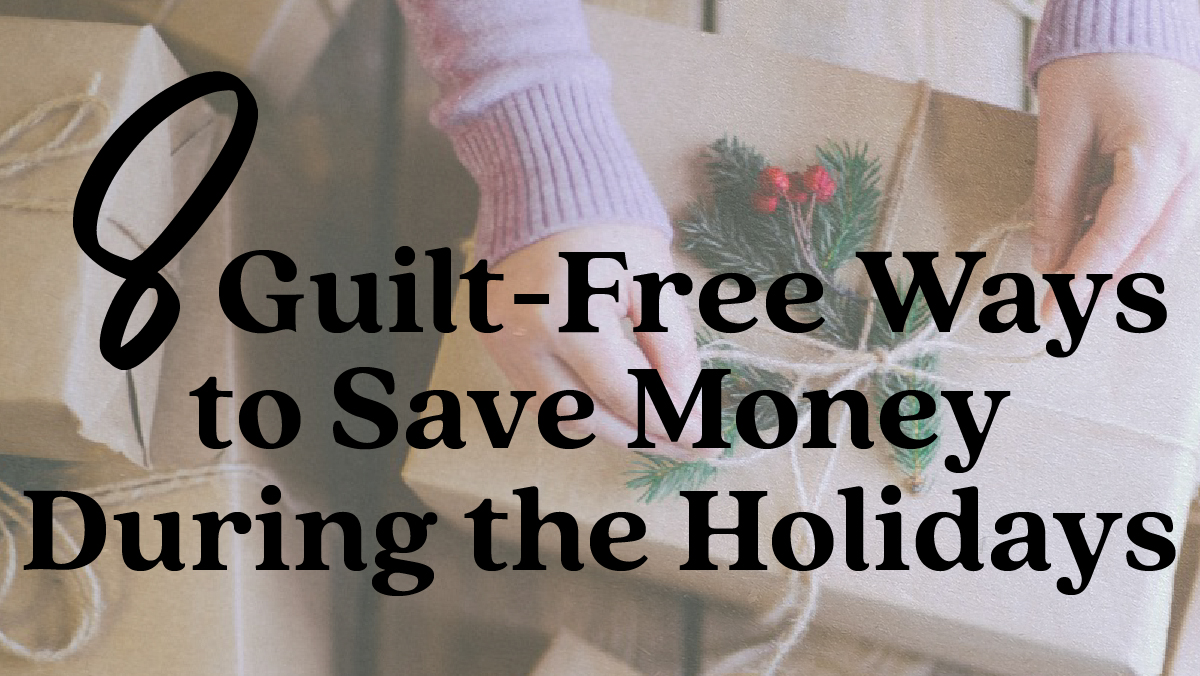 8 Guilt-Free Ways to Save Money During the Holidays