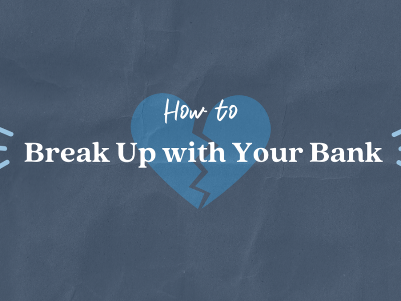 How To: Break Up With Your Bank