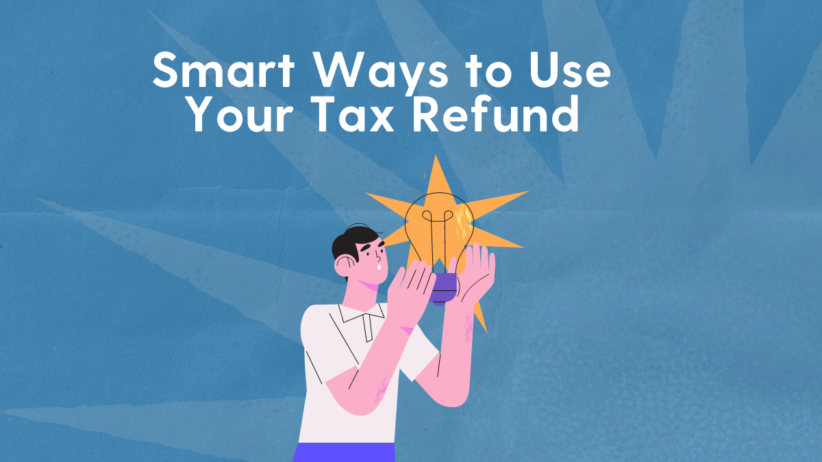 Smart Ways to Use Your Tax Refund   