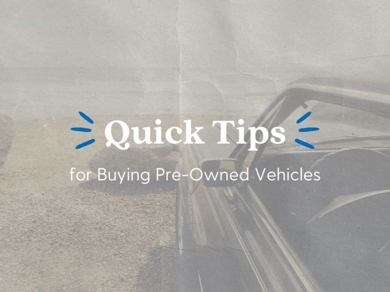 Quick Tips for Buying Pre-Owned Vehicles Quick Tips for Buying Pre-Owned Vehicles