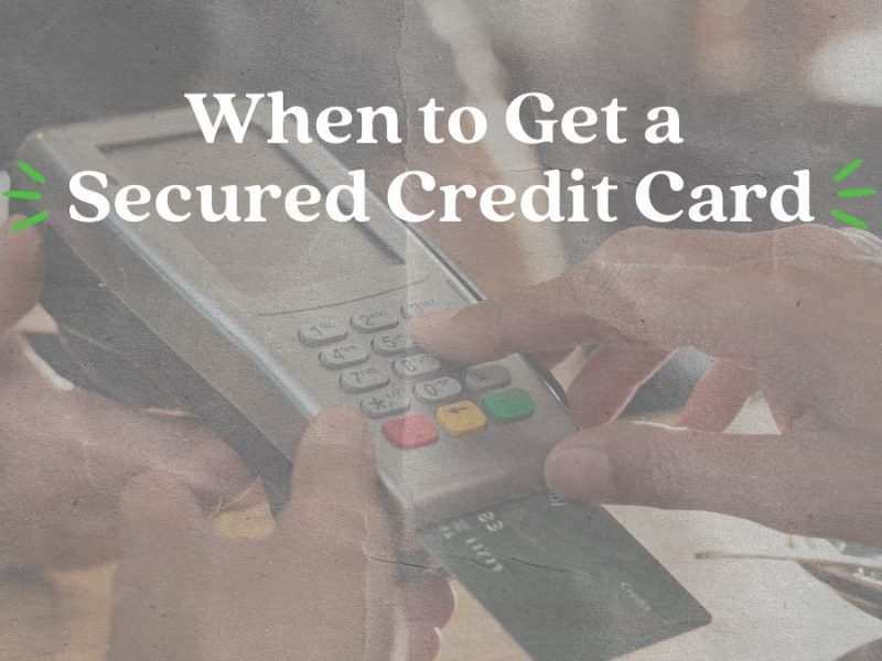 When to Get a Secured Credit Card When to Get a Secured Credit Card