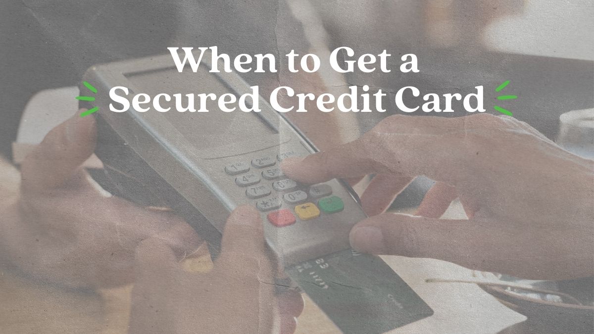 When to Get a Secured Credit Card  