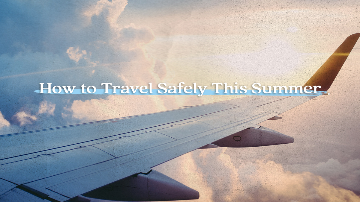 How to Travel Safely This Summer 