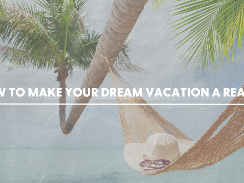 How to Make Your Dream Vacation a Reality 