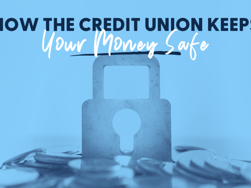 How the Credit Union Keeps Your Money Safe How the Credit Union Keeps Your Money Safe