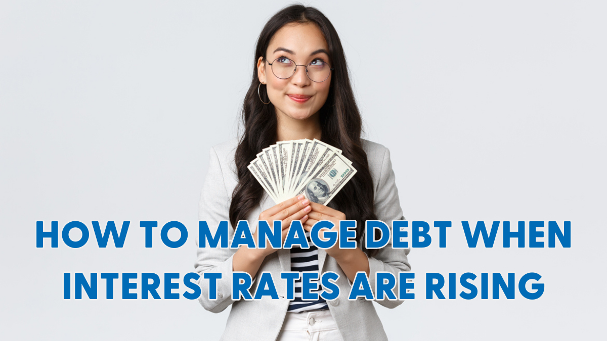 How to Manage Debt When Interest Rates are Rising 