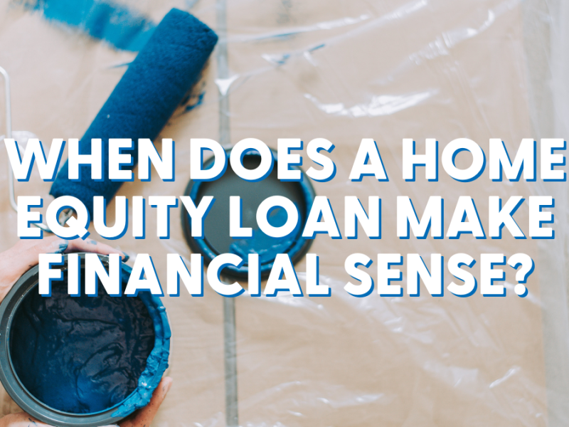 When Does a Home Equity Loan Make Financial Sense?