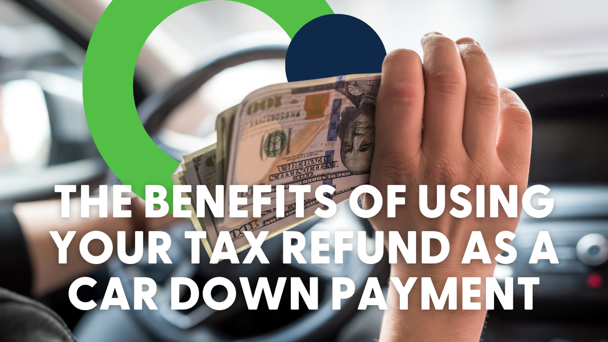 The Benefits of Using Your Tax Refund as a Car Down Payment