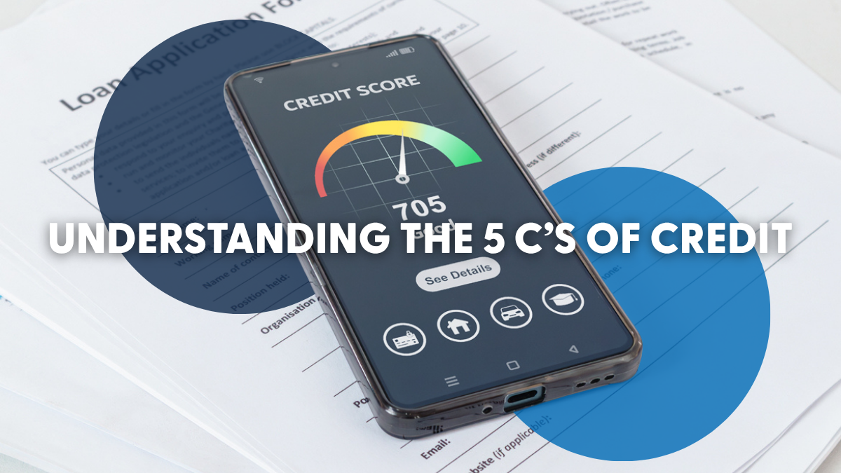 Understanding the 5 C’s of Credit Understanding the 5 C’s of Credit